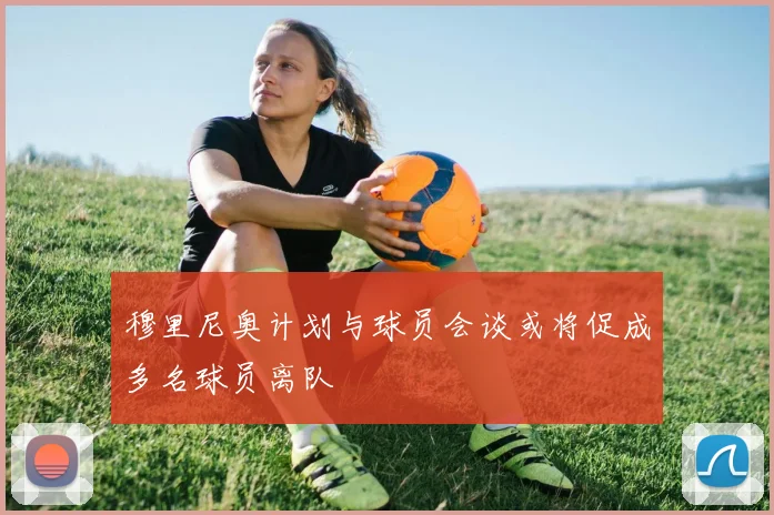 穆里尼奥计划与球员会谈或将促成多名球员离队