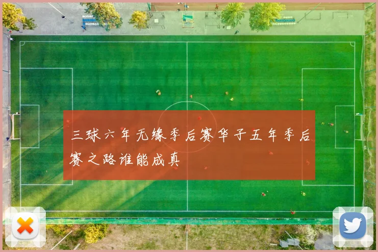 三球六年无缘季后赛华子五年季后赛之路谁能成真